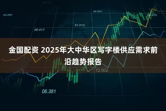 金国配资 2025年大中华区写字楼供应需求前沿趋势报告