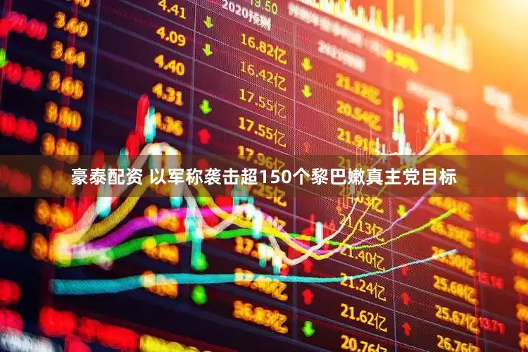 豪泰配资 以军称袭击超150个黎巴嫩真主党目标